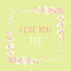 Vector hand drawn illustration of text LOVE YOU TOO and floral rectangle frame on green background. 