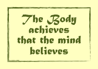 The body achieves that the mind believes. Motivational quote. Positive concept