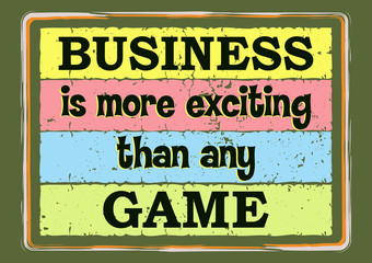 Business is more exciting than any game. Inspiring motivation quote. Vector illustration for design