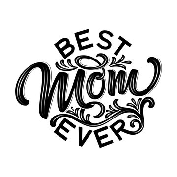 Hand drawn lettering Best Mom Ever with floral decoration. Elegant modern black and white handwritten calligraphy with shadow and highlights. Mom day. For cards, invitations, prints etc.
