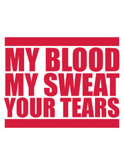 tränen my blood sweat your tears blut schweiß gewinnen gewinner training stark bodybuilder logo text erfolgreich duell design