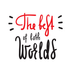 The best of both worlds - inspire and motivational quote. English idiom, lettering. Youth slang. Print for inspirational poster, t-shirt, bag, cups, card, flyer, sticker, badge. Calligraphy funny sign
