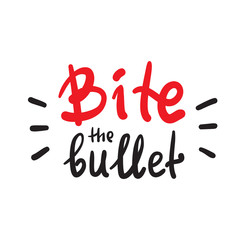 Bite the bullet - inspire and motivational quote. English idiom, lettering. Youth slang. Print for inspirational poster, t-shirt, bag, cups, card, flyer, sticker, badge. Calligraphy funny sign