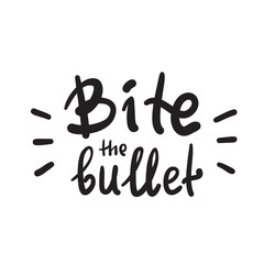Bite the bullet - inspire and motivational quote. English idiom, lettering. Youth slang. Print for inspirational poster, t-shirt, bag, cups, card, flyer, sticker, badge. Calligraphy funny sign