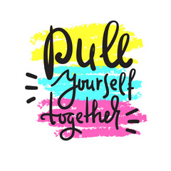 Pull yourself together - inspire and motivational quote. English idiom, lettering. Youth slang. Print for inspirational poster, t-shirt, bag, cups, card, flyer, sticker, badge. Calligraphy sign