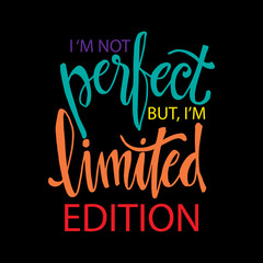 I'm not perfect but i'm limited edition. Calligraphy inspiration graphic design typography element.