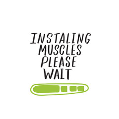 Installing muscles please wait. Humorous hand written quote, made in vector.