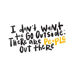 I dont want to go outside. Funny introverts humor. Lettering, made in vector.