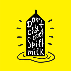 Don't cry over spilt milk - inspire and motivational quote. English idiom, lettering. Youth slang. Print for inspirational poster, t-shirt, bag, cups, card, flyer, sticker, badge. Cute funny vector