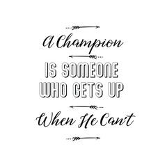 A Champion Is Someone Who Gets Up When He Can’t. Calligraphy saying for print. Vector Quote 
