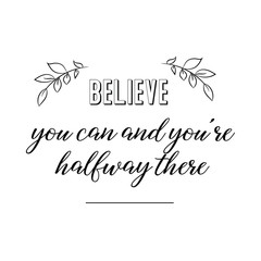 Believe you can and you’re halfway there. Calligraphy saying for print. Vector Quote 