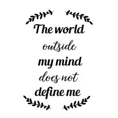 The world outside my mind does not define me. Calligraphy saying for print. Vector Quote 