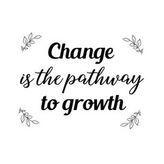 Change is the pathway to growth. Calligraphy saying for print. Vector Quote