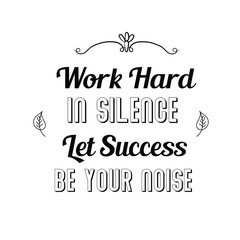 Work Hard In Silence. Let Success Be Your Noise. Calligraphy saying for print. Vector Quote