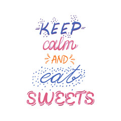 Hand drawn lettering poster with desserts and sweets.Keep calm and eat sweets. Vector illustration. Vector concept for dessert menu of the restaurant.