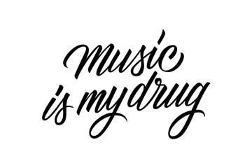 Music Is My Drug handwritten inscription. Fun and inspirational quote. Creative typography for print, posters and t-shirt. Vector illustration.