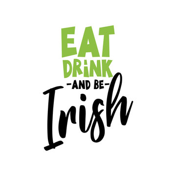 Eat Drink and be Irish - funny St Patrik's Day inspirational lettering design for posters, flyers, t-shirts, cards, invitations, stickers, banners, gifts. Hand painted brush modern Irish calligraphy.