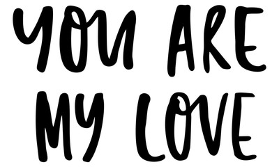 You are my love. Handwritten text. Modern calligraphy. Inspirational quote. Isolated on white