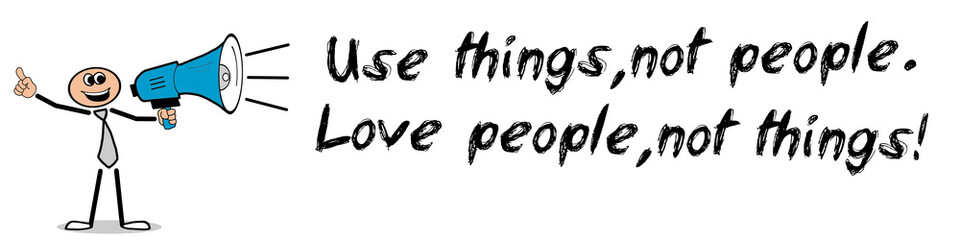 Fototapeta na wymiar Use things,not people. Love people,not things!