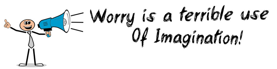 worry is a terrible use of Imagination! 