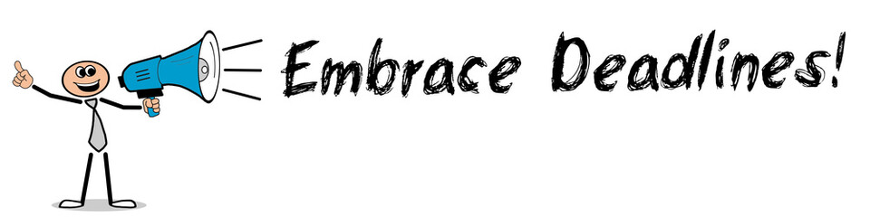 Embrace Deadlines!