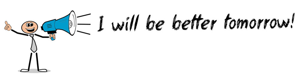 I will be better tomorrow!