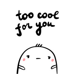 Too cool for you hand drawn illustration with sad marshmallow