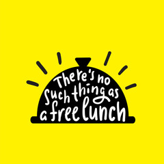 There's no such thing as a free lunch - funny inspire and motivational quote, slang. Hand drawn beautiful lettering. Print for inspirational poster, t-shirt, bag, cups, card, flyer, sticker, badge.