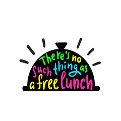 There's no such thing as a free lunch - funny inspire and motivational quote, slang. Hand drawn beautiful lettering. Print for inspirational poster, t-shirt, bag, cups, card, flyer, sticker, badge.