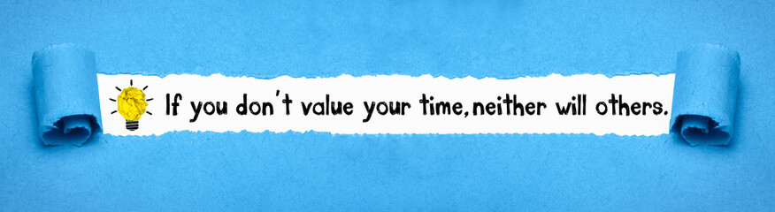 If you don´t value your time, neither will others.