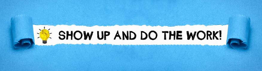 Show up and do the work!