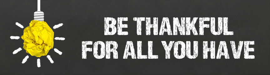 Be thankful for all you have