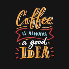 Hand drawn lettering phrase coffee is always agood idea on black background for print, banner, design, poster. Modern typography coffee quote.
