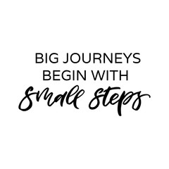 Hand drawn lettering card. The inscription: Big journeys starts with small steps. Perfect design for greeting cards, posters, T-shirts, banners, print invitations.