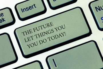 Writing note showing The Future Depends On What You Do Today. Business photo showcasing Make things...