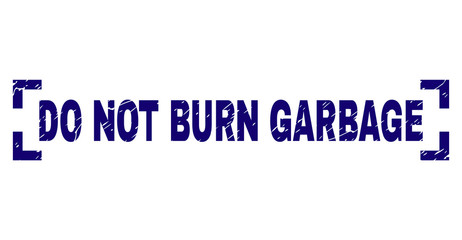 DO NOT BURN GARBAGE caption seal print with distress texture. Text label is placed inside corners. Blue vector rubber print of DO NOT BURN GARBAGE with dust texture.