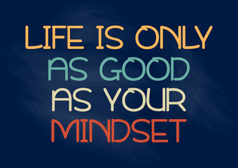 Life is only as good as your mindset. Motivational phrase. Vector illustration for design