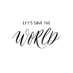 Fototapeta na wymiar Lets save the world hand lettering vector. Modern calligraphy quotes.