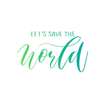 Lets save the world  hand lettering vector. Modern calligraphy quotes.