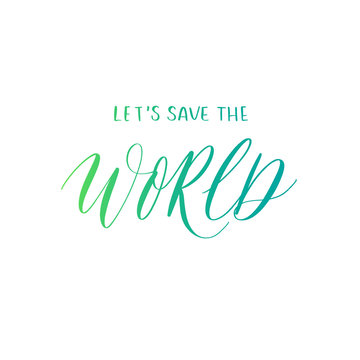 Lets save the world  hand lettering vector. Modern calligraphy quotes.