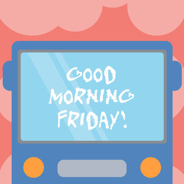 Writing note showing Good Morning Friday. Business photo showcasing greeting someone in start of day week Start Weekend Drawn Flat Front View of Bus with Blank Color Window Shield Reflecting