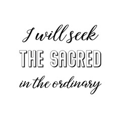 I will seek the sacred in the ordinary. Calligraphy saying for print. Vector Quote 