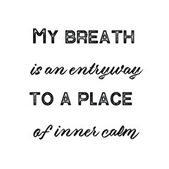 My breath is an entryway to a place of inner calm. Calligraphy saying for print. Vector Quote 