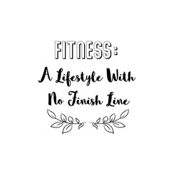 Fitness A Lifestyle With No Finish Line. Calligraphy saying for print. Vector Quote