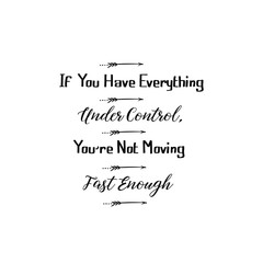 If You Have Everything Under Control, You’re Not Moving Fast Enough. Calligraphy saying for print. Vector Quote