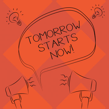 Handwriting Text Tomorrow Starts Now. Concept Meaning Get Going From Today Put Plan For Near Far Future Freehand Outline Sketch Of Blank Speech Bubble Megaphone Sound Idea Icon