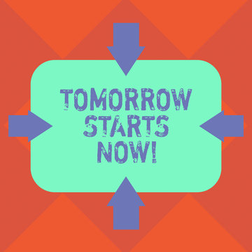 Handwriting Text Tomorrow Starts Now. Concept Meaning Get Going From Today Put Plan For Near Far Future Arrows On Four Sides Of Blank Rectangular Shape Pointing Inward Photo