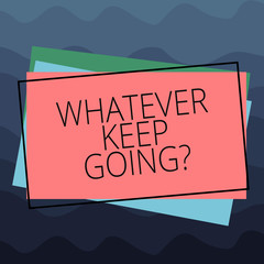 Conceptual hand writing showing Whatever Keep Going. Business photo text continue doing something at difficult time or situation Pile of Rectangular Outlined Different Color Construct Paper