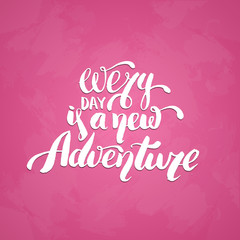 Every day is a new adventure. Vector quote typographical hand writing  background. Template for card poster banner and print.