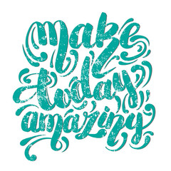 Make today amazing. Vector quote hand writing background. Template for card banner poster and print with vintage texture.